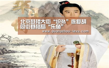 北京鼓楼大街“织补”恢复胡同街巷格局“乐鱼”(图2) 北京鼓楼大街“织补”恢复胡同街巷格局“乐鱼”(图2)