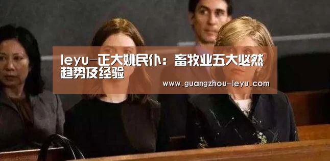 leyu-正大姚民仆:畜牧业五大必然趋势及经验(图1) 乐鱼
